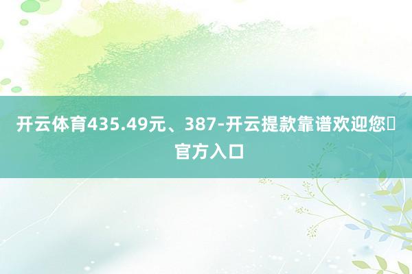 开云体育435.49元、387-开云提款靠谱欢迎您✅ 官方入口